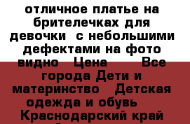 отличное платье на брителечках для девочки  с небольшими дефектами на фото видно › Цена ­ 8 - Все города Дети и материнство » Детская одежда и обувь   . Краснодарский край,Армавир г.